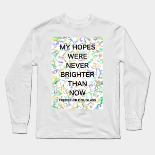 FREDERICK DOUGLASS quote .13 - MY HOPES WERE NEVER BRIGHTER THAN NOW Long Sleeve T-Shirt